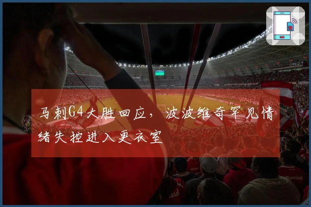 马刺G4大胜回应，波波维奇罕见情绪失控进入更衣室